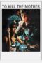 Nonton film Streaming To Kill the Mother (2022) subtitle Bahasa Indonesia
